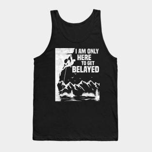 Im Only Here To Get Belayed, Funny Rock Climbing Sport And Bouldering Lovers Tank Top